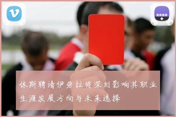 休斯聘请伊劳拉将深刻影响其职业生涯发展方向与未来选择